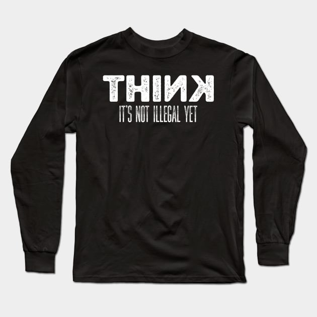 Sarcasm Think It’s Not Illegal Yet Long Sleeve T-Shirt by kaden.nysti